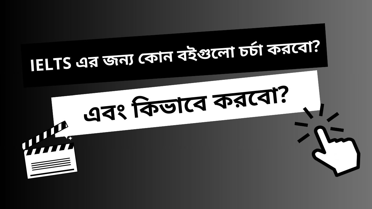 IELTS এর জন্য কোন কোন বইগুলো রয়েছে এবং কিভাবে চর্চা করবো ?