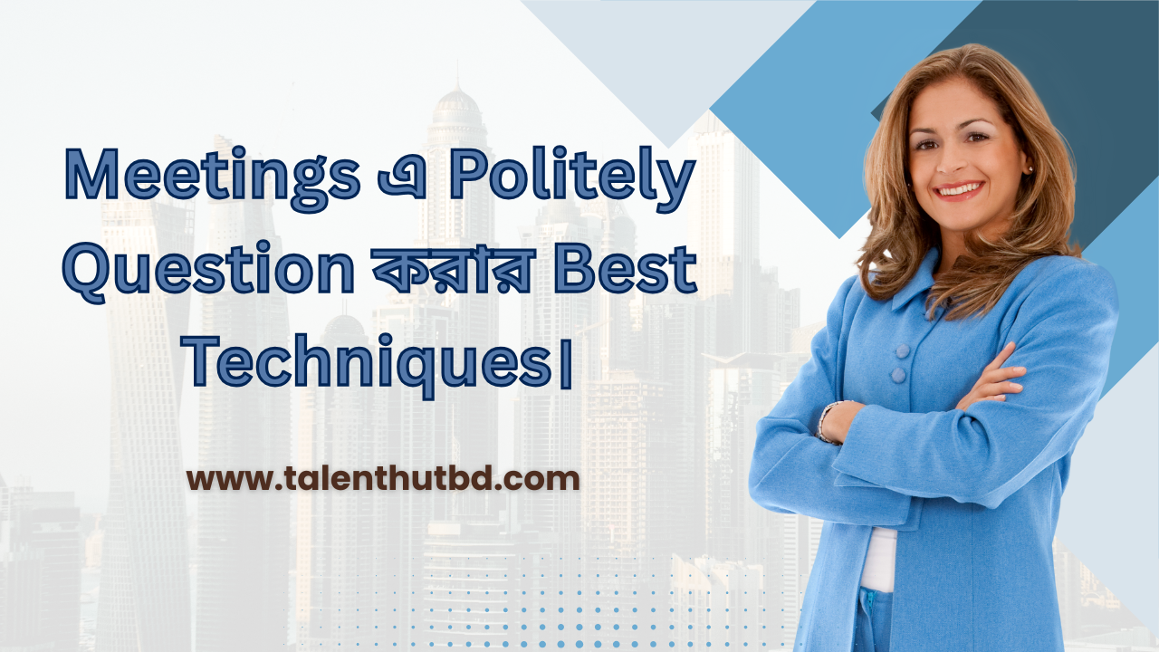 Meetings এ Politely Question করার Best Techniques.
